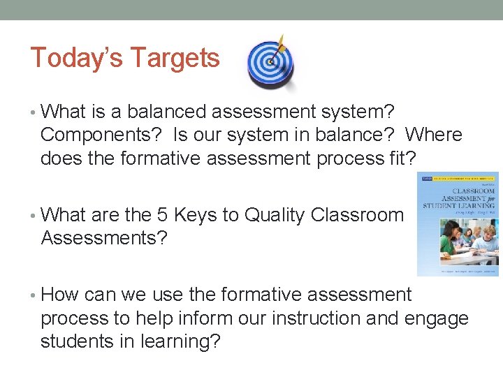 Today’s Targets • What is a balanced assessment system? Components? Is our system in