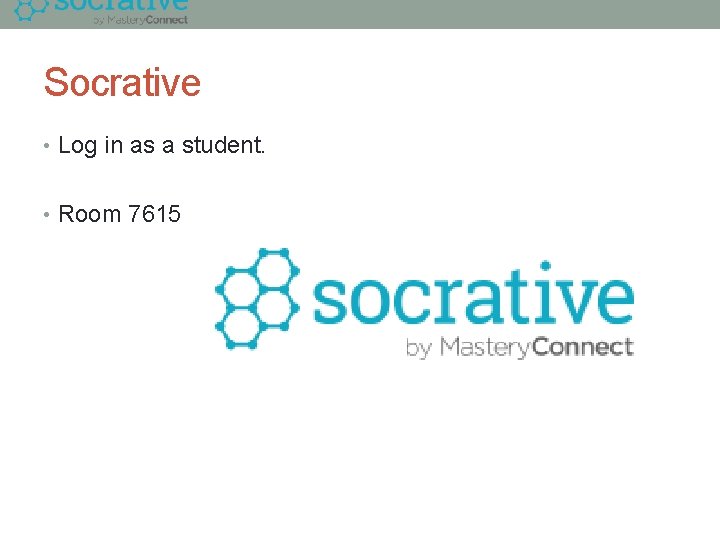 Socrative • Log in as a student. • Room 7615 
