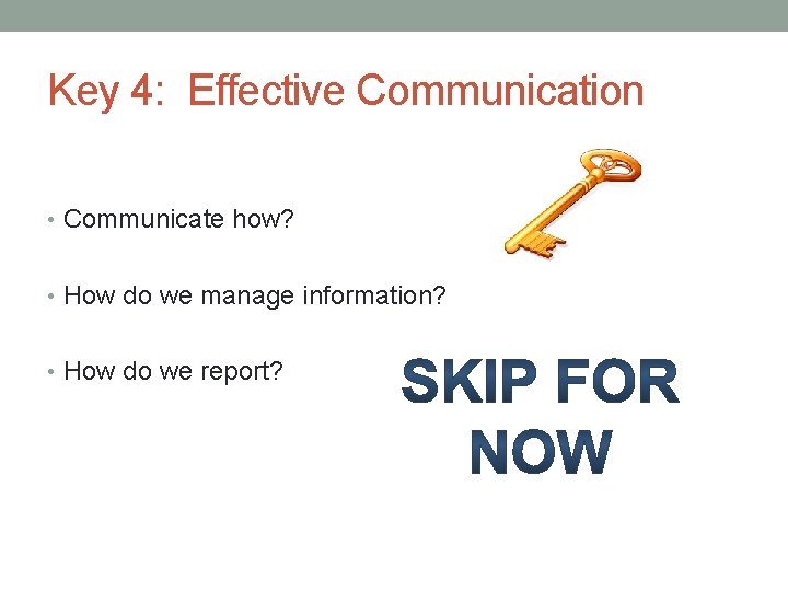 Key 4: Effective Communication • Communicate how? • How do we manage information? •