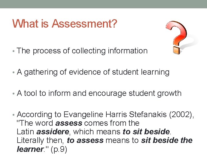What is Assessment? • The process of collecting information • A gathering of evidence