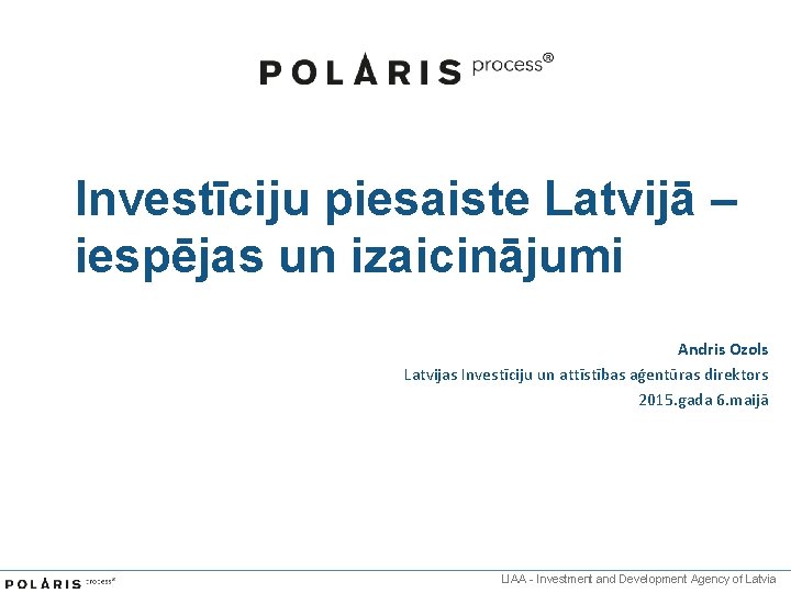 Investīciju piesaiste Latvijā – iespējas un izaicinājumi Andris Ozols Latvijas Investīciju un attīstības aģentūras