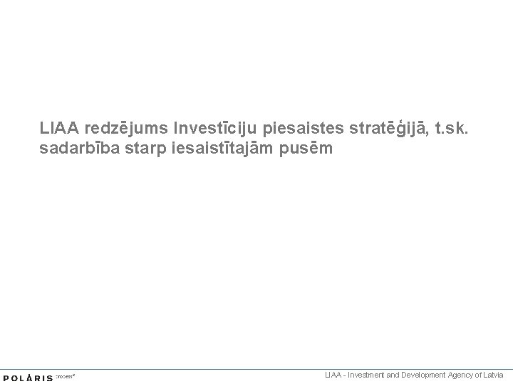 LIAA redzējums Investīciju piesaistes stratēģijā, t. sk. sadarbība starp iesaistītajām pusēm LIAA - Investment