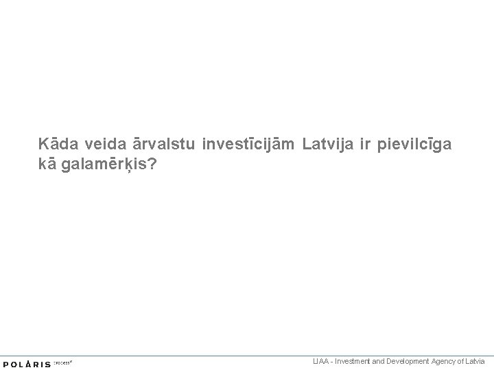 Kāda veida ārvalstu investīcijām Latvija ir pievilcīga kā galamērķis? LIAA - Investment and Development