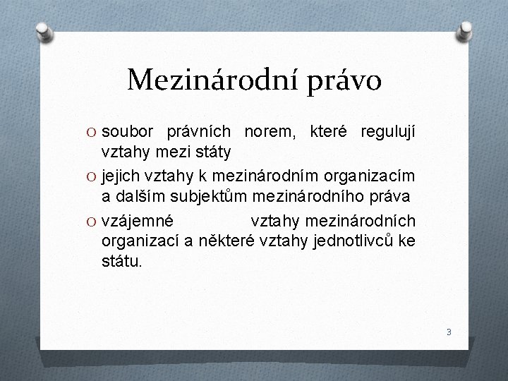 Mezinárodní právo O soubor právních norem, které regulují vztahy mezi státy O jejich vztahy