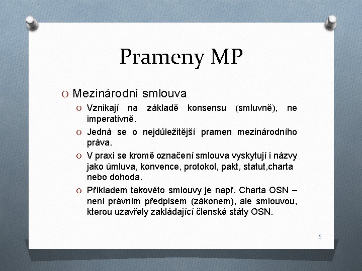 Prameny MP O Mezinárodní smlouva O Vznikají na základě konsensu (smluvně), ne imperativně. O