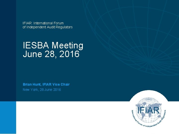 IFIAR: International Forum of Independent Audit Regulators IESBA Meeting June 28, 2016 Brian Hunt,