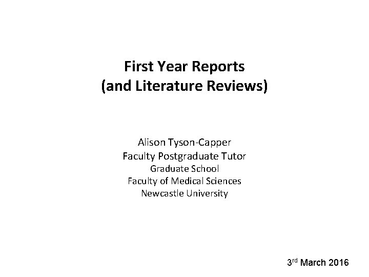 First Year Reports (and Literature Reviews) Alison Tyson-Capper Faculty Postgraduate Tutor Graduate School Faculty