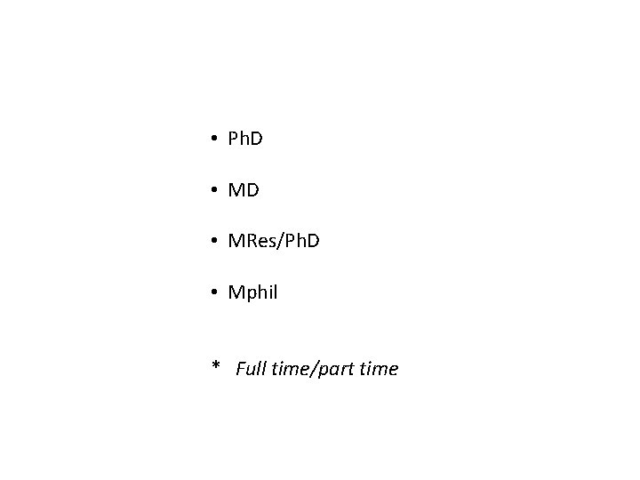  • Ph. D • MRes/Ph. D • Mphil * Full time/part time 