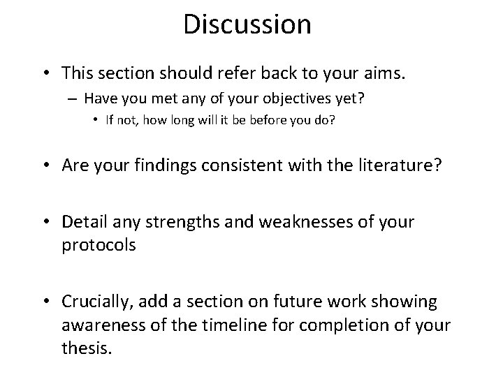 Discussion • This section should refer back to your aims. – Have you met