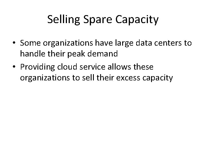 Selling Spare Capacity • Some organizations have large data centers to handle their peak