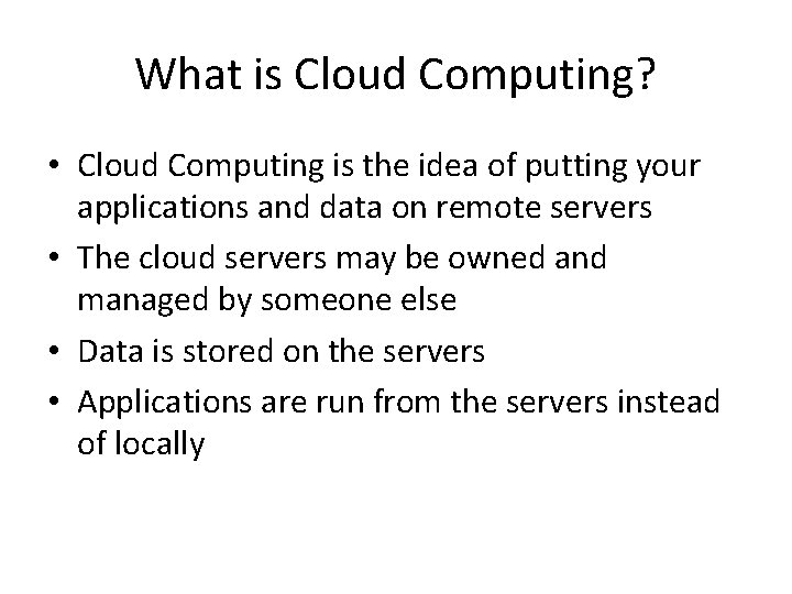 What is Cloud Computing? • Cloud Computing is the idea of putting your applications