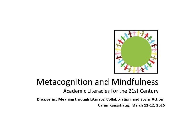 Metacognition and Mindfulness Academic Literacies for the 21 st Century Discovering Meaning through Literacy,