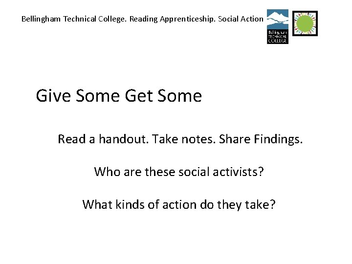 Bellingham Technical College. Reading Apprenticeship. Social Action Give Some Get Some Read a handout.