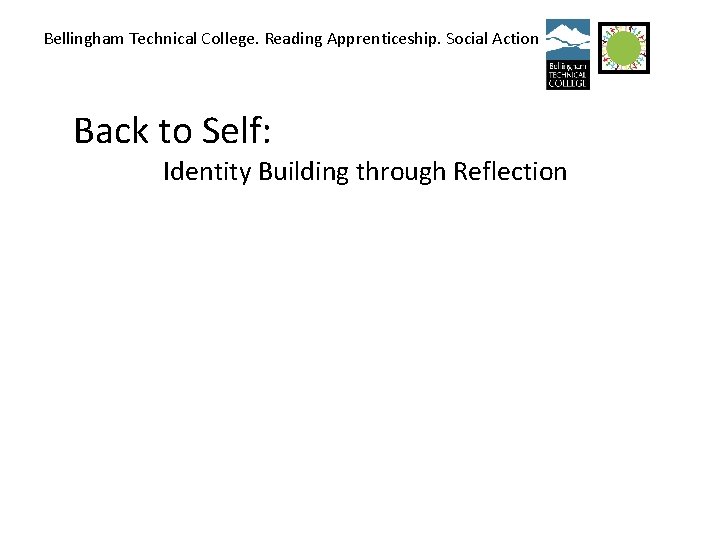 Bellingham Technical College. Reading Apprenticeship. Social Action Back to Self: Identity Building through Reflection