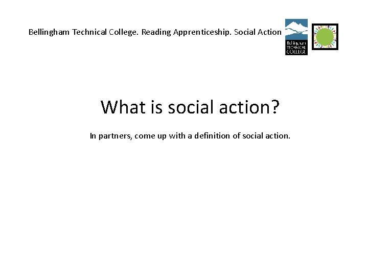 Bellingham Technical College. Reading Apprenticeship. Social Action What is social action? In partners, come