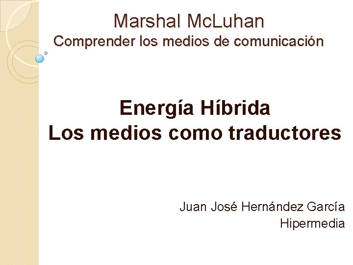 Marshal Mc. Luhan Comprender los medios de comunicación Energía Híbrida Los medios como traductores