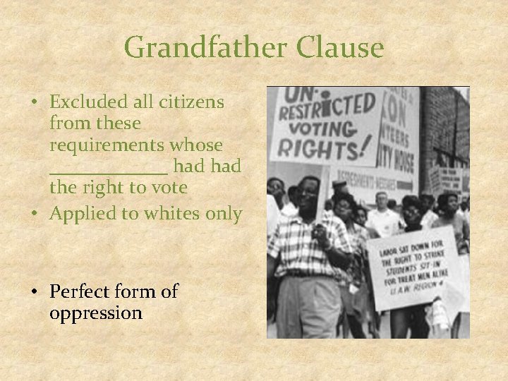 Grandfather Clause • Excluded all citizens from these requirements whose ______ had the right