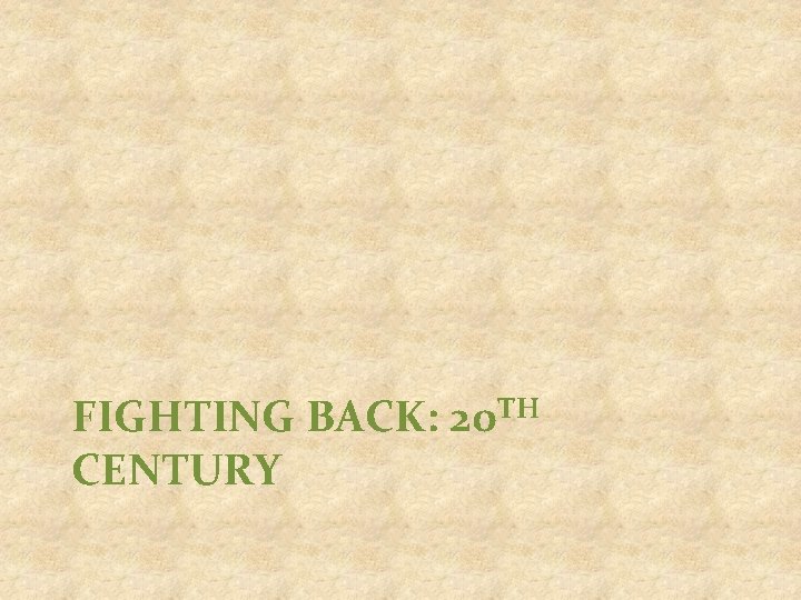 FIGHTING BACK: 20 TH CENTURY 
