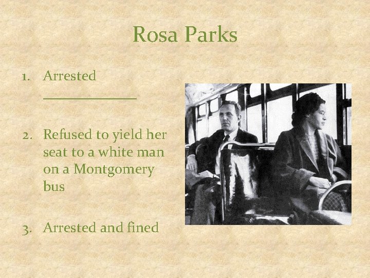 Rosa Parks 1. Arrested _______ 2. Refused to yield her seat to a white