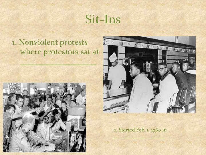 Sit-Ins 1. Nonviolent protests where protestors sat at __________ 2. Started Feb. 1, 1960