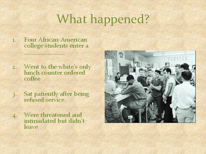 What happened? 1. Four African-American college students enter a _______ 2. Went to the