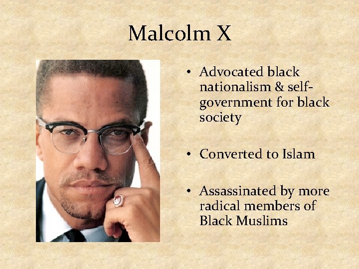 Malcolm X • Advocated black nationalism & selfgovernment for black society • Converted to