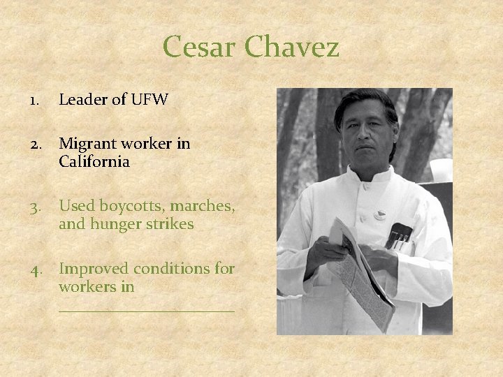 Cesar Chavez 1. Leader of UFW 2. Migrant worker in California 3. Used boycotts,