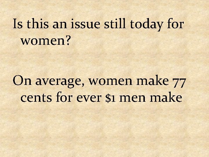 Is this an issue still today for women? On average, women make 77 cents