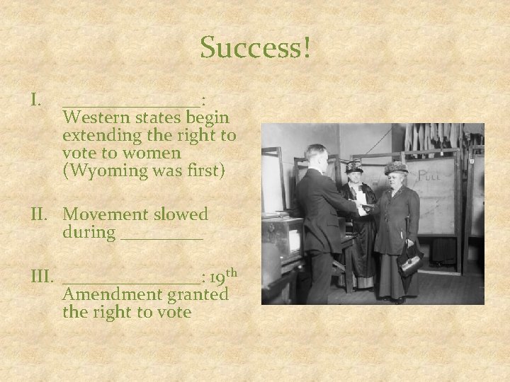 Success! I. ________: Western states begin extending the right to vote to women (Wyoming
