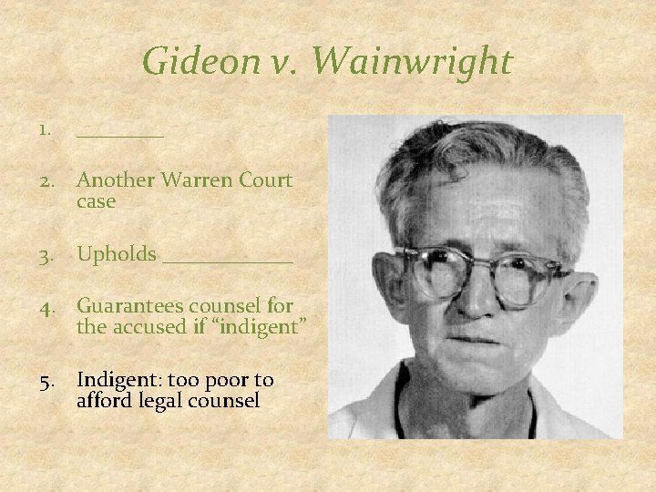 Gideon v. Wainwright 1. ____ 2. Another Warren Court case 3. Upholds ______ 4.