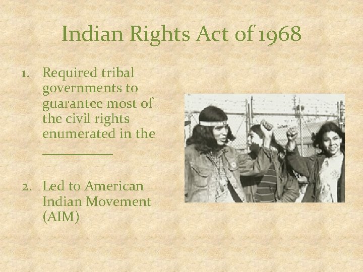 Indian Rights Act of 1968 1. Required tribal governments to guarantee most of the