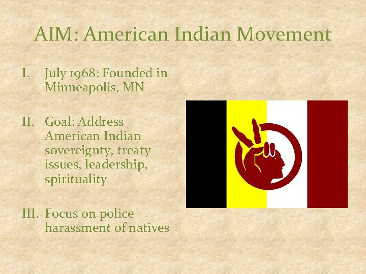 AIM: American Indian Movement I. July 1968: Founded in Minneapolis, MN II. Goal: Address
