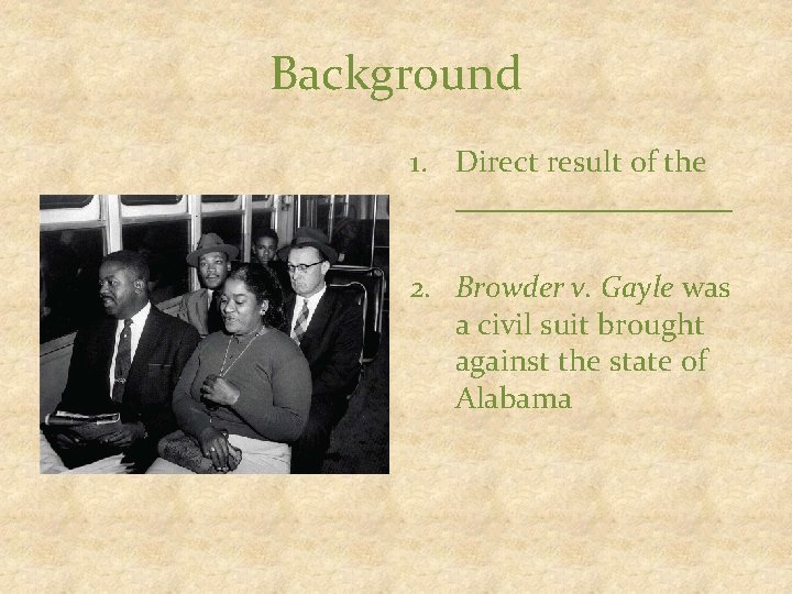 Background 1. Direct result of the _________ 2. Browder v. Gayle was a civil