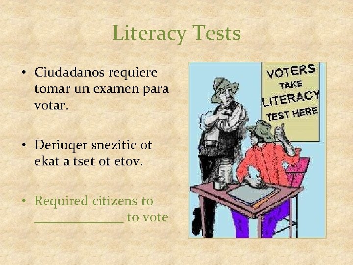 Literacy Tests • Ciudadanos requiere tomar un examen para votar. • Deriuqer snezitic ot