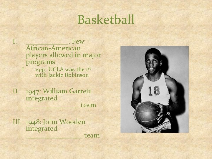 Basketball I. ______: Few African-American players allowed in major programs 1941: UCLA was the
