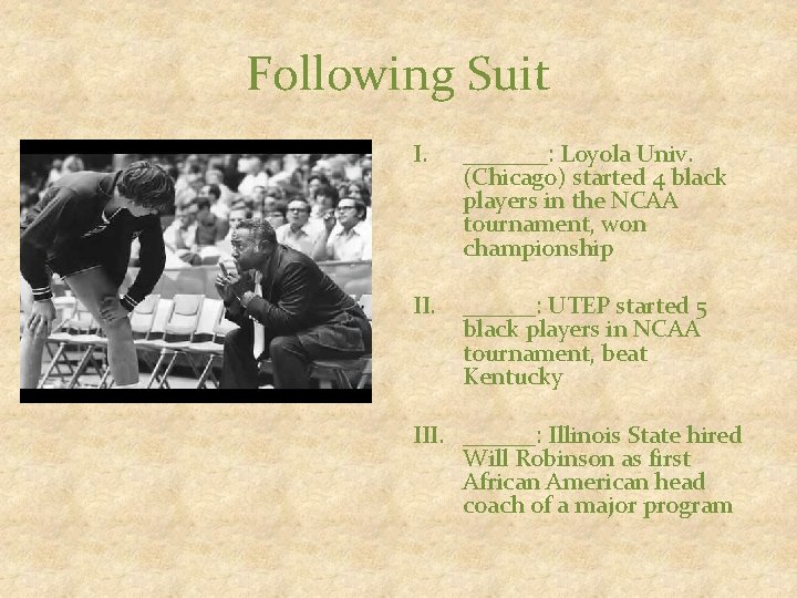 Following Suit I. _______: Loyola Univ. (Chicago) started 4 black players in the NCAA