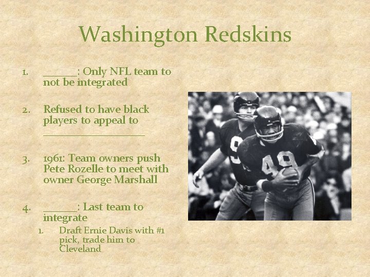 Washington Redskins 1. ______: Only NFL team to not be integrated 2. Refused to