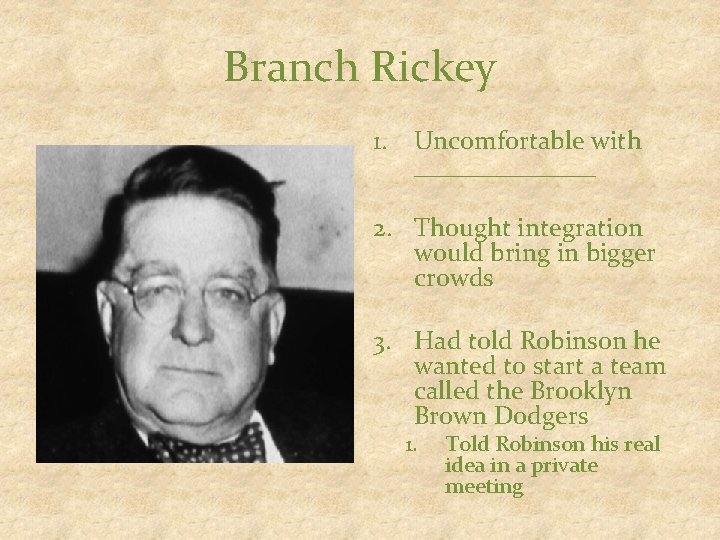 Branch Rickey 1. Uncomfortable with _______ 2. Thought integration would bring in bigger crowds