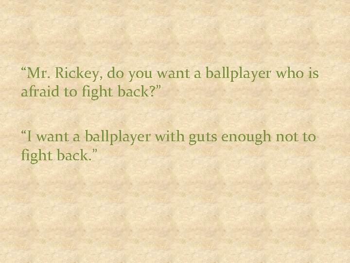 “Mr. Rickey, do you want a ballplayer who is afraid to fight back? ”