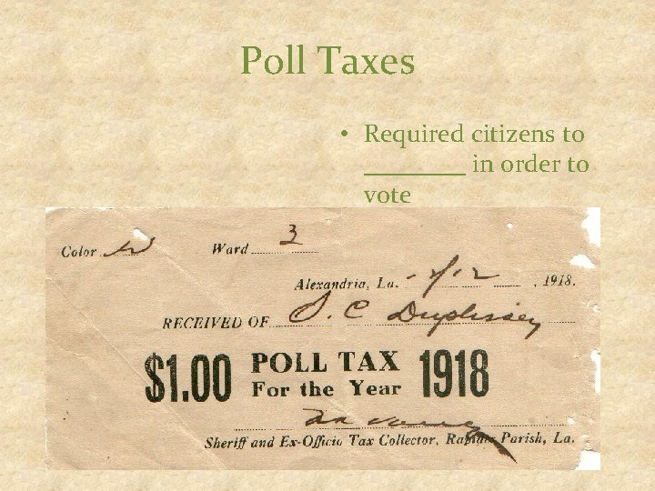 Poll Taxes • Required citizens to ____ in order to vote 