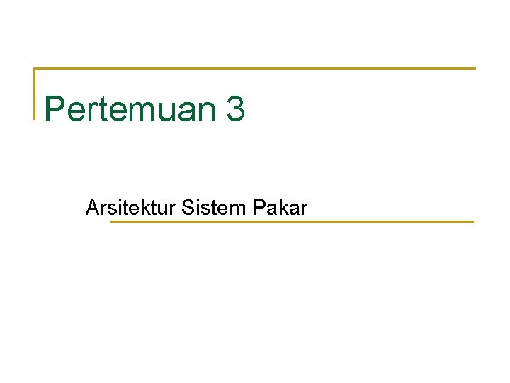 Pertemuan 3 Arsitektur Sistem Pakar 