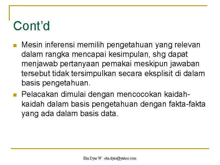 Cont’d n n Mesin inferensi memilih pengetahuan yang relevan dalam rangka mencapai kesimpulan, shg