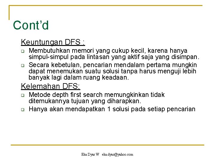 Cont’d Keuntungan DFS : q q Membutuhkan memori yang cukup kecil, karena hanya simpul-simpul