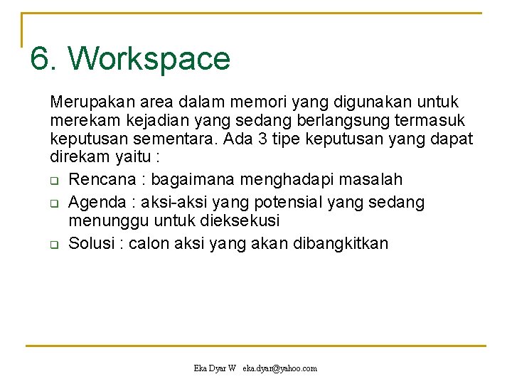 6. Workspace Merupakan area dalam memori yang digunakan untuk merekam kejadian yang sedang berlangsung