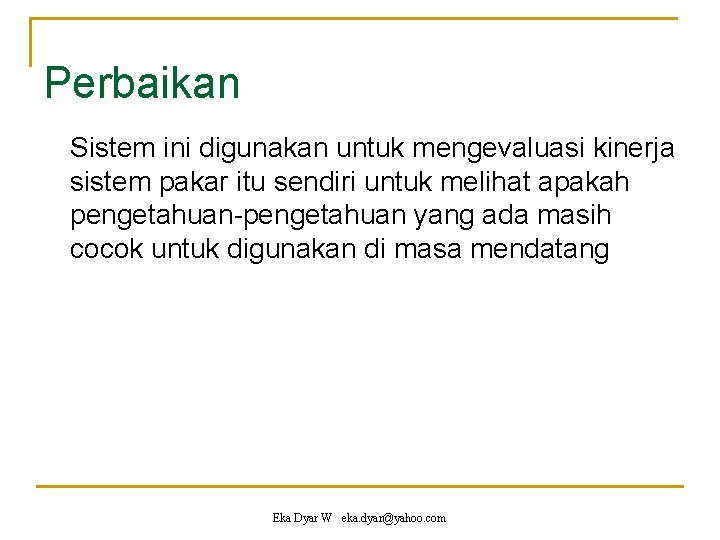 Perbaikan Sistem ini digunakan untuk mengevaluasi kinerja sistem pakar itu sendiri untuk melihat apakah