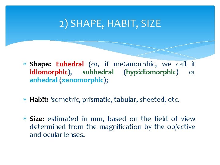 2) SHAPE, HABIT, SIZE Shape: Euhedral (or, if metamorphic, we call it idiomorphic), subhedral