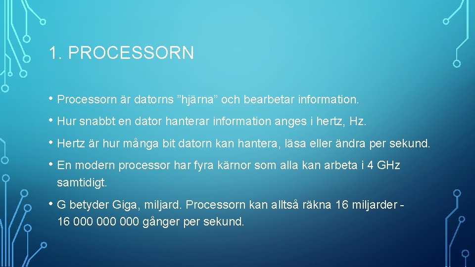 1. PROCESSORN • Processorn är datorns ”hjärna” och bearbetar information. • Hur snabbt en