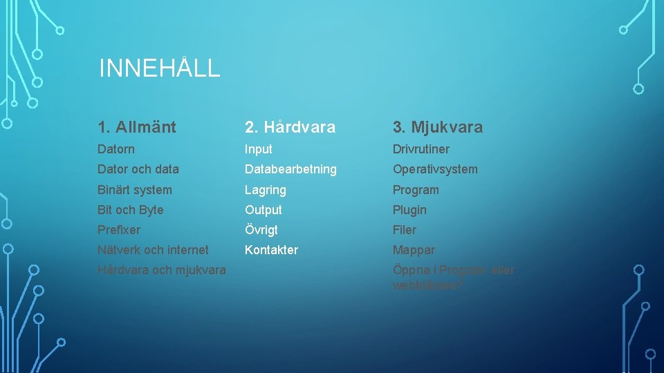 INNEHÅLL 1. Allmänt 2. Hårdvara 3. Mjukvara Datorn Input Drivrutiner Dator och data Databearbetning