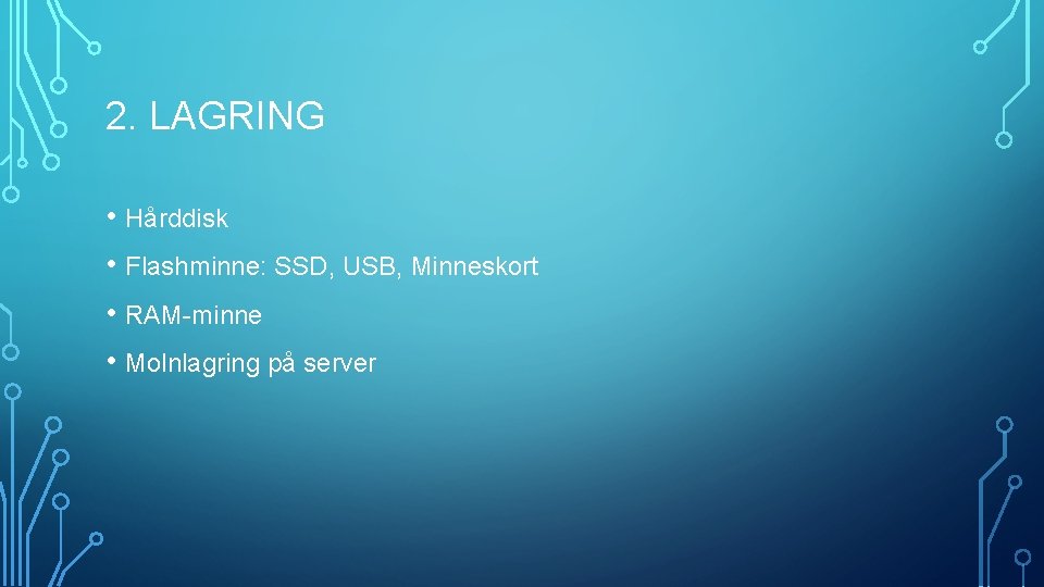 2. LAGRING • Hårddisk • Flashminne: SSD, USB, Minneskort • RAM-minne • Molnlagring på