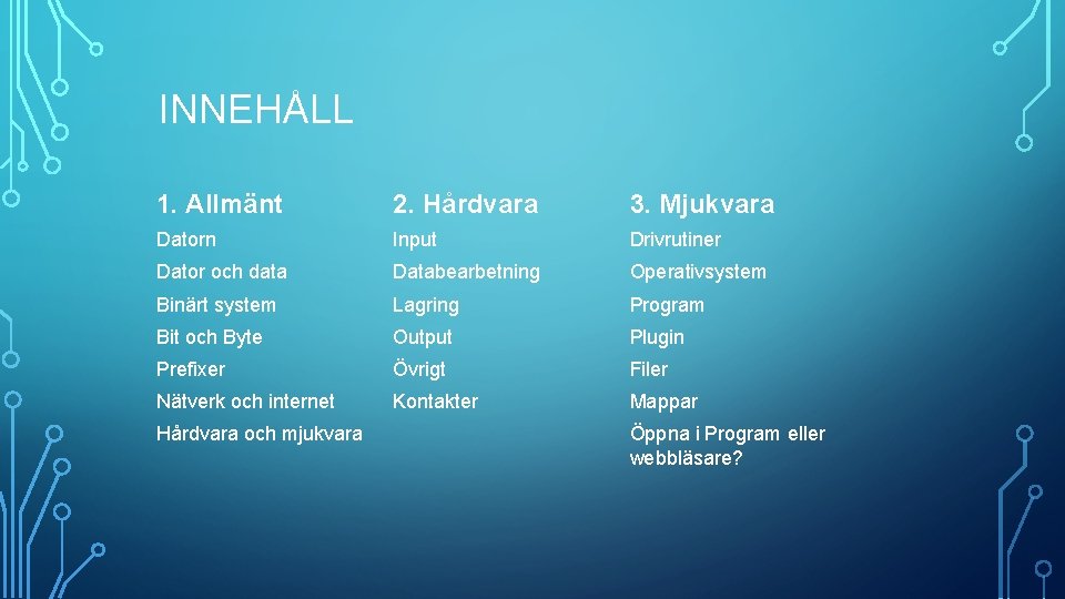 INNEHÅLL 1. Allmänt 2. Hårdvara 3. Mjukvara Datorn Input Drivrutiner Dator och data Databearbetning